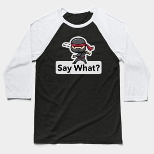 Ninja Warrior – Say What? Baseball T-Shirt